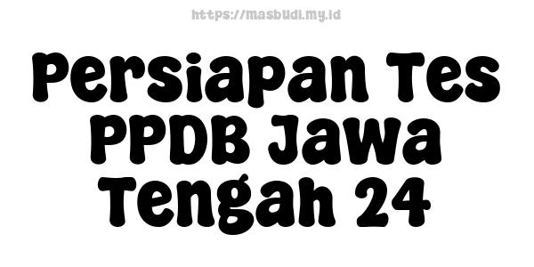 Persiapan Tes PPDB Jawa Tengah 24