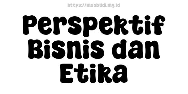 Perspektif Bisnis dan Etika