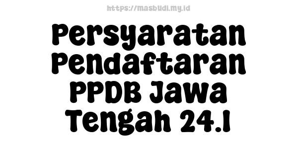 Persyaratan Pendaftaran PPDB Jawa Tengah 24.1