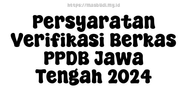 Persyaratan Verifikasi Berkas PPDB Jawa Tengah 2024