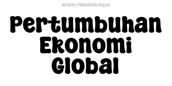 Pertumbuhan Ekonomi Global