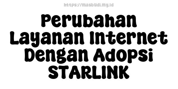 Perubahan Layanan Internet Dengan Adopsi STARLINK