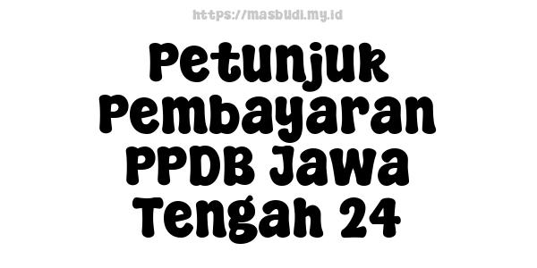 Petunjuk Pembayaran PPDB Jawa Tengah 24