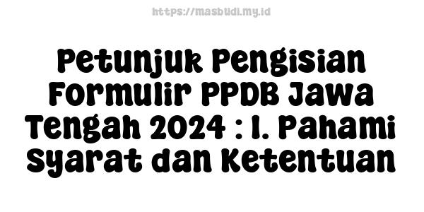 Petunjuk Pengisian Formulir PPDB Jawa Tengah 2024 : 1. Pahami Syarat dan Ketentuan