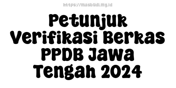 Petunjuk Verifikasi Berkas PPDB Jawa Tengah 2024