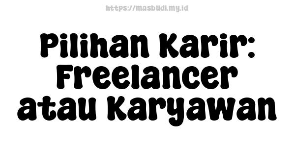 Pilihan Karir: Freelancer atau Karyawan