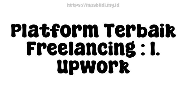 Platform Terbaik Freelancing : 1. Upwork