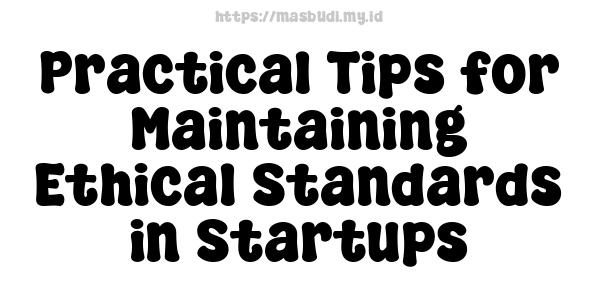 Practical Tips for Maintaining Ethical Standards in Startups