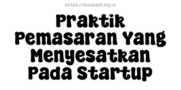 Praktik Pemasaran Yang Menyesatkan Pada Startup