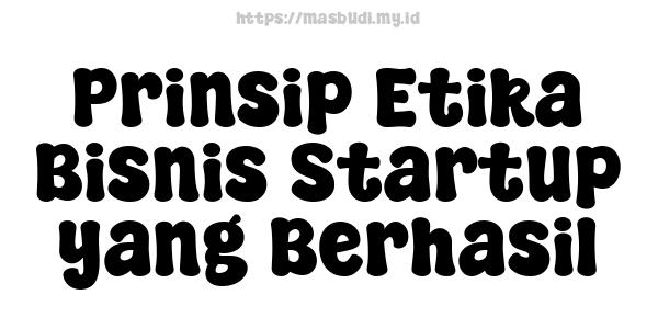 Prinsip Etika Bisnis Startup yang Berhasil