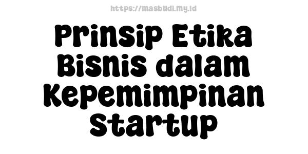 Prinsip Etika Bisnis dalam Kepemimpinan Startup