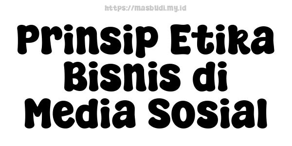 Prinsip Etika Bisnis di Media Sosial