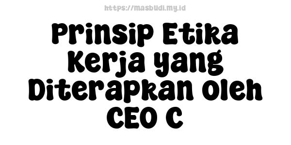 Prinsip Etika Kerja yang Diterapkan oleh CEO C