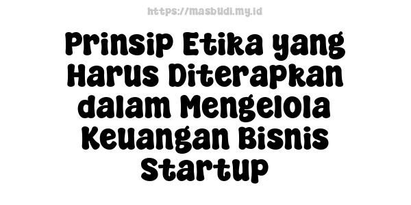 Prinsip Etika yang Harus Diterapkan dalam Mengelola Keuangan Bisnis Startup