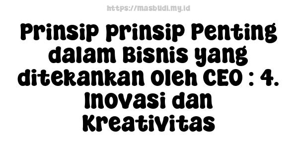 Prinsip-prinsip Penting dalam Bisnis yang ditekankan oleh CEO : 4. Inovasi dan Kreativitas