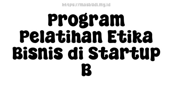 Program Pelatihan Etika Bisnis di Startup B