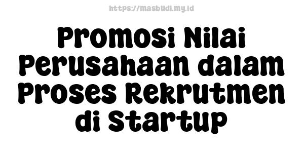 Promosi Nilai Perusahaan dalam Proses Rekrutmen di Startup