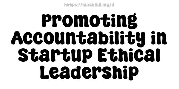 Promoting Accountability in Startup Ethical Leadership