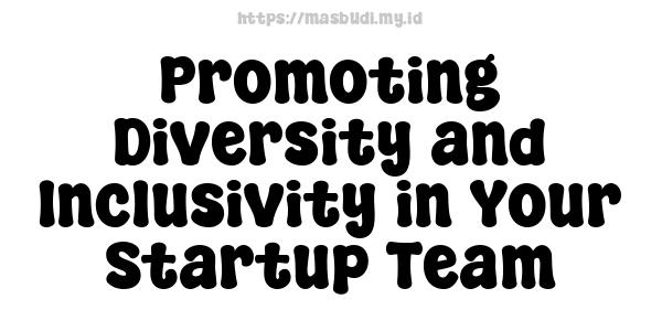 Promoting Diversity and Inclusivity in Your Startup Team