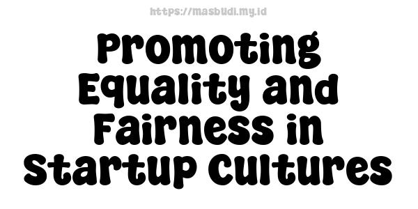 Promoting Equality and Fairness in Startup Cultures