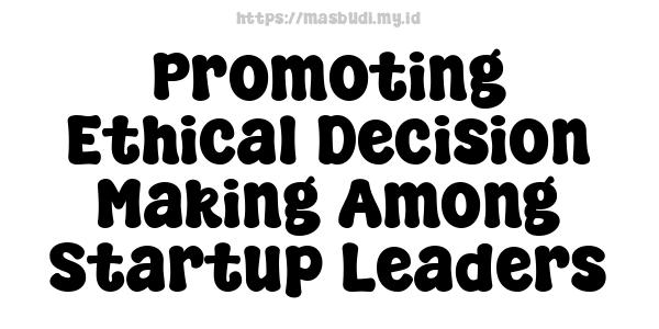 Promoting Ethical Decision-Making Among Startup Leaders