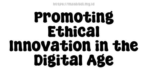 Promoting Ethical Innovation in the Digital Age