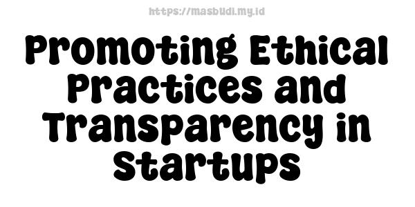 Promoting Ethical Practices and Transparency in Startups