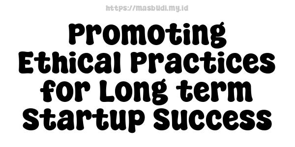 Promoting Ethical Practices for Long-term Startup Success