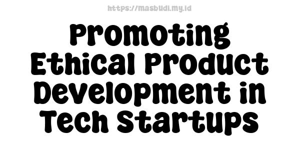 Promoting Ethical Product Development in Tech Startups