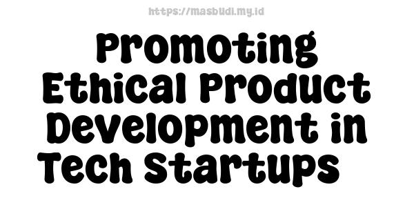 Promoting Ethical Product Development in Tech Startups 3