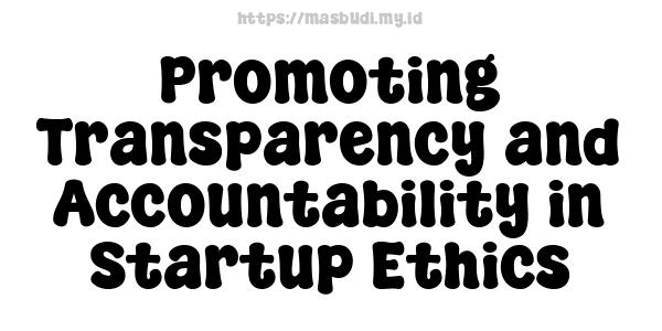 Promoting Transparency and Accountability in Startup Ethics