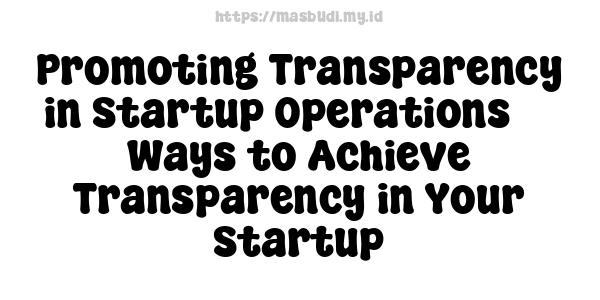 Promoting Transparency in Startup Operations -5 Ways to Achieve Transparency in Your Startup