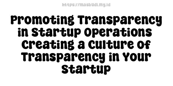 Promoting Transparency in Startup Operations -Creating a Culture of Transparency in Your Startup