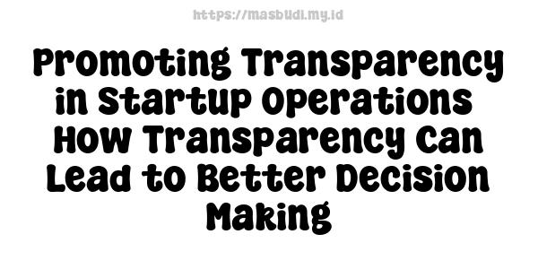 Promoting Transparency in Startup Operations -How Transparency Can Lead to Better Decision-Making