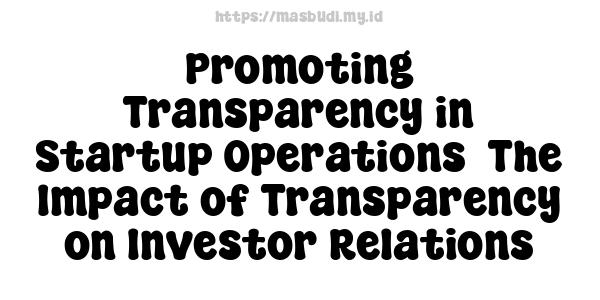 Promoting Transparency in Startup Operations -The Impact of Transparency on Investor Relations