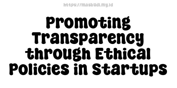 Promoting Transparency through Ethical Policies in Startups