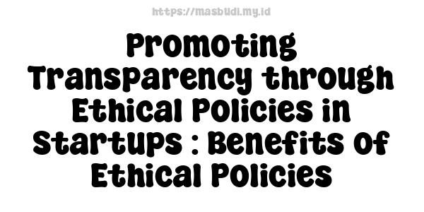 Promoting Transparency through Ethical Policies in Startups : Benefits of Ethical Policies