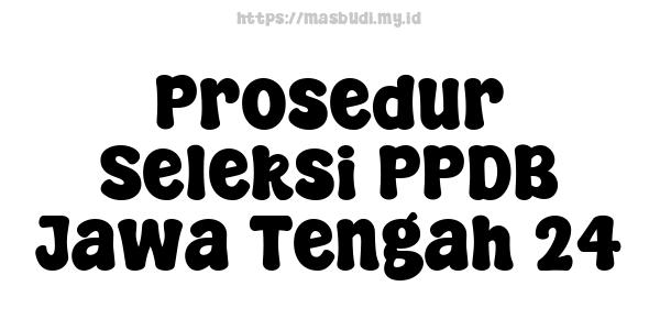 Prosedur Seleksi PPDB Jawa Tengah 24