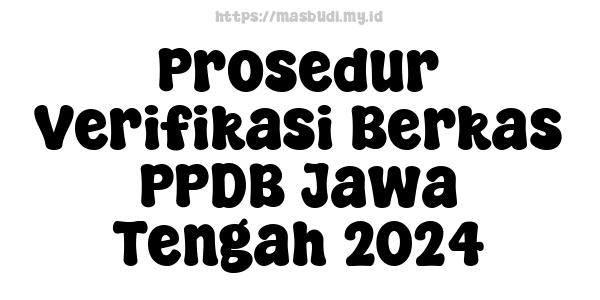 Prosedur Verifikasi Berkas PPDB Jawa Tengah 2024