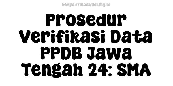 Prosedur Verifikasi Data PPDB Jawa Tengah 24: SMA