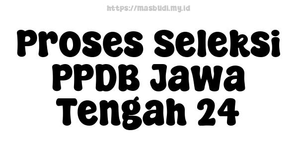 Proses Seleksi PPDB Jawa Tengah 24