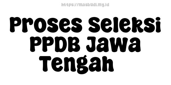 Proses Seleksi PPDB Jawa Tengah 3