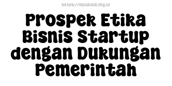 Prospek Etika Bisnis Startup dengan Dukungan Pemerintah