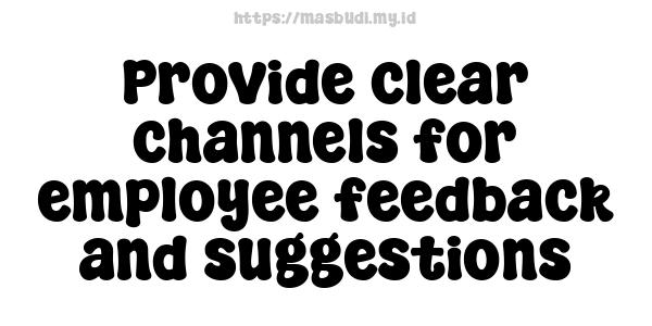 Provide clear channels for employee feedback and suggestions