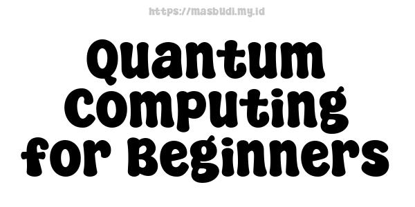 Quantum Computing for Beginners