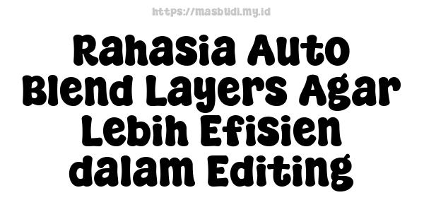 Rahasia Auto Blend Layers Agar Lebih Efisien dalam Editing