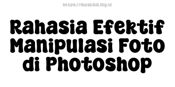 Rahasia Efektif Manipulasi Foto di Photoshop