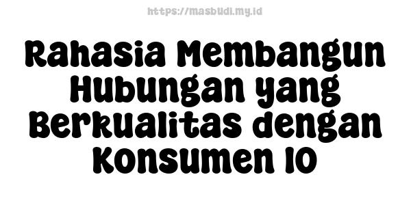 Rahasia Membangun Hubungan yang Berkualitas dengan Konsumen 10