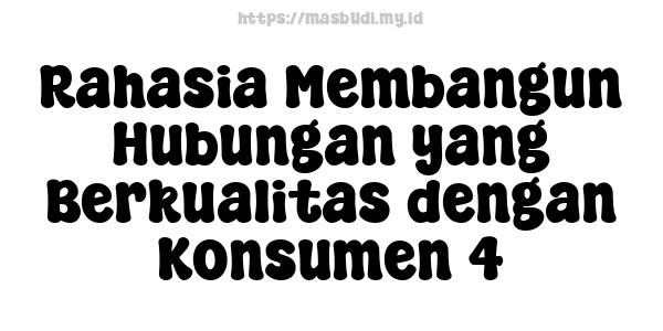 Rahasia Membangun Hubungan yang Berkualitas dengan Konsumen 4