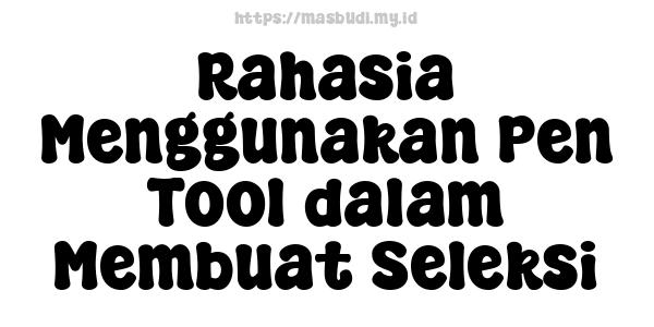 Rahasia Menggunakan Pen Tool dalam Membuat Seleksi